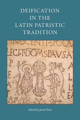 Deification in the Latin Patristic Tradition - Ortiz, Jared (Editor)