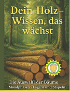 Dein Holz: Wissen, das wchst: Vom Fllen bis zum perfekten Bauteil