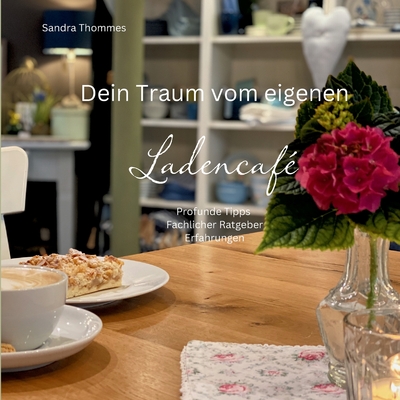 Dein Traum vom eigenen Ladencaf: Profunde Tipps, Fachlicher Ratgeber, Erfahrungen - Thommes, Sandra