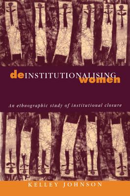 Deinstitutionalising Women: An Ethnographic Study of Institutional Closure - Johnson, Kelley
