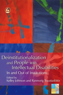 Deinstitutionalization and People with Intellectual Disabilities: In and Out of Institutions - Johnson, Kelley (Editor), and Johnson, Kelley (Contributions by), and Kristiansen, Kristjana (Contributions by)