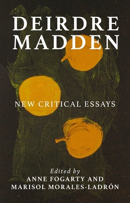 Deirdre Madden: New Critical Perspectives - Fogarty, Anne (Editor), and Morales-Ladrn, Marisol (Editor)