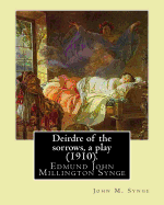 Deirdre of the Sorrows, a Play (1910). by: John M. Synge: Edmund John Millington Synge (16 April 1871 - 24 March 1909) Was an Irish Playwright, Poet, Prose Writer, Travel Writer and Collector of Folklore.
