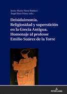 Deisidaimon?a. Religiosidad Y Superstici?n En La Grecia Antigua. Homenaje Al Profesor Emilio Surez de la Torre