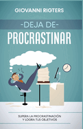 Deja de procrastinar: Supera la procrastinacin y logra tus objetivos