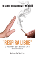 Dejar de Fumar Con El Metodo "Respira Libre": El mejor libro para dejar de fumar definitivamente. Como dejar de fumar QUIT SMOKING con un m?todo compuesto de PNL, meditacion guiada e hipnosis.