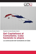 Del Capitalismo al Comunismo. Cuba haciendo la utop?a