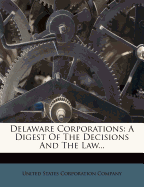 Delaware Corporations: A Digest of the Decisions and the Law