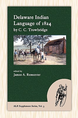 Delaware Indian Language of 1824 - Trowbridge, C C, and Rementer, James A (Editor)