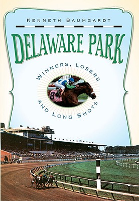 Delaware Park: Winners, Losers and Long Shots - Baumgardt, Kenneth