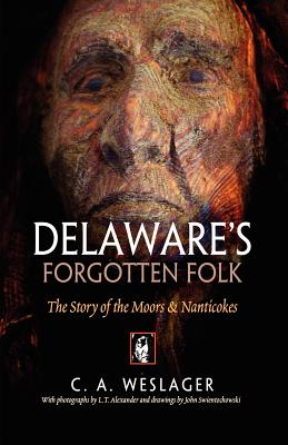 Delaware's Forgotten Folk: The Story of the Moors and Nanticokes - Weslager, C a, and Alexander, L T (Photographer)