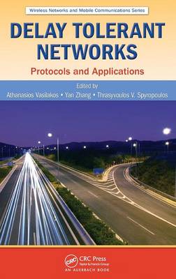 Delay Tolerant Networks: Protocols and Applications - Zhang, Yan (Editor), and Vasilakos, Athanasios V. (Editor), and Spyropoulos, Thrasyvoulos (Editor)