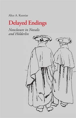 Delayed Endings: Nonclosure in Novalis and Holderlin - Kuzniar, Alice a