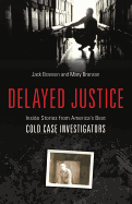 Delayed Justice: Inside Stories from America's Best Cold Case Investigators