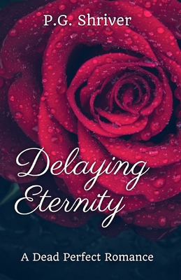 Delaying Eternity: A Dead Perfect Romance - Shriver, P G