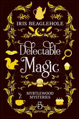 Delectable Magic: Myrtlewood Mysteries book 5 - Beaglehole, Iris