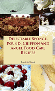 Delectable Sponge, Pound, Chiffon And Angel Food Cake Recipes