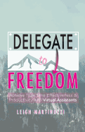 Delegate to Freedom: Achieve True Time Effectiveness & Productivity with Virtual Assistants