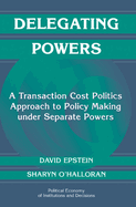 Delegating Powers: A Transaction Cost Politics Approach to Policy Making Under Separate Powers