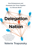 Delegation Nation: How Entrepreneurs and Assistants Can Thrive Together in a Remote World