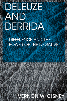 Deleuze and Derrida: Difference and the Power of the Negative - Cisney, Vernon W.