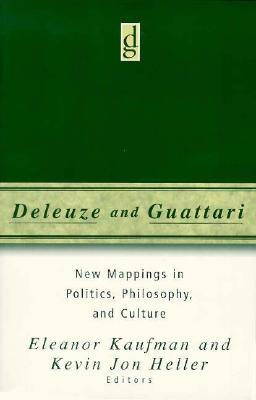 Deleuze and Guattari: New Mappings in Politics, Philosophy, and Culture - Kaufman, Eleanor, Professor, and Heller, Kevin Jon (Contributions by)