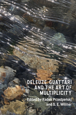 Deleuze, Guattari and the Art of Multiplicity - Przedpelski, Radek (Editor), and Wilmer, S E (Editor)