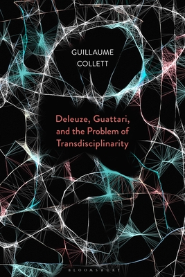 Deleuze, Guattari, and the Problem of Transdisciplinarity - Collett, Guillaume (Editor)