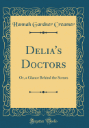 Delia's Doctors: Or, a Glance Behind the Scenes (Classic Reprint)