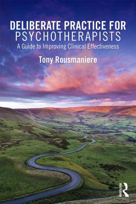 Deliberate Practice for Psychotherapists: A Guide to Improving Clinical Effectiveness - Rousmaniere, Tony