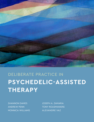 Deliberate Practice in Psychedelic-Assisted Therapy - Dames, Shannon, and Penn, Andrew, and Williams, Monnica