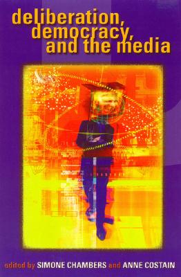 Deliberation, Democracy, and the Media - Chambers, Simone (Editor), and Costain, Anne (Editor), and Bohman, James (Contributions by)