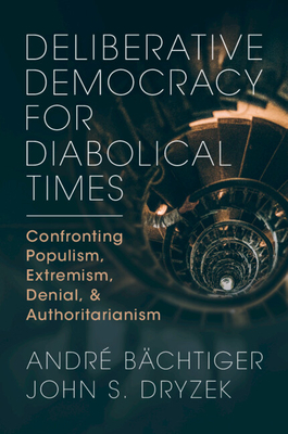 Deliberative Democracy for Diabolical Times - Bchtiger, Andr, and Dryzek, John S