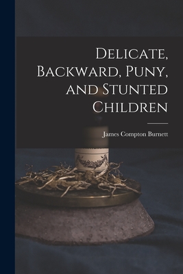 Delicate, Backward, Puny, and Stunted Children - Burnett, James Compton