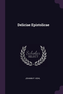 Deliciae Epistolicae - Kohl, Johann P