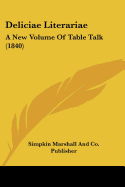Deliciae Literariae: A New Volume Of Table Talk (1840) - Simpkin Marshall and Co Publisher