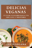 Delicias Veganas: Un Viaje Culinario hacia una Vida Sana y Sostenible