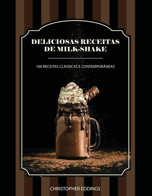 Deliciosas receitas de milk-shake: 100 receitas clssicas e contempor?neas - Eddings, Christopher