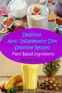 Delicious Anti - Inflammatory Diet Smoothie Recipes: Plant Based Ingredients