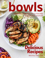 Delicious Bowls Recipes: Nourishing and Healthy Gluten-Free Meals to Fuel Your Day