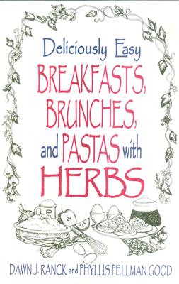 Deliciously Easy Breakfasts, Brunches and Pastas with Herbs - Ranck, Dawn J, and Ranck Hower, Dawn, and Good, Phyllis Pellman