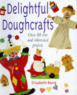 Delightful Doughcrafts: Over 80 Cute and Whimsical Projects