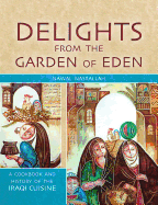 Delights from the Garden of Eden: A Cookbook and History of the Iraqi Cuisine