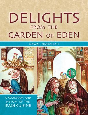 Delights from the Garden of Eden: A Cookbook and History of the Iraqi Cuisine - Nasrallah, Nawal