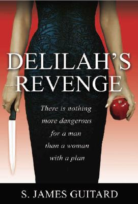 Delilah's Revenge: There Is Nothing More Dangerous for a Man Than a Woman with a Plan - Guitard, S James