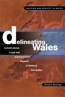 Delineating Wales: Legal and Constitutional Aspects of National Devolution - Rawlings, Richard