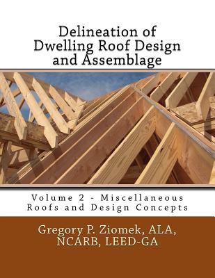 Delineation of Dwelling Roof Design and Assemblage: Miscellaneous Roofs and Design Concepts - Ziomek, Ala Ncarb