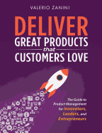 Deliver Great Products That Customers Love: The Guide to Product Management for Innovators, Leaders, and Entrepreneurs