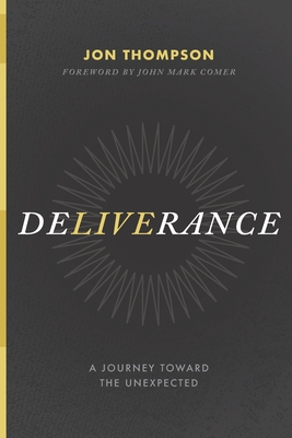 Deliverance: A Journey Toward the Unexpected - Comer, John Mark (Foreword by), and Thompson, Jon