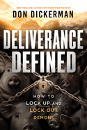 Deliverance Defined: How to Lock Up and Lock Out Demons